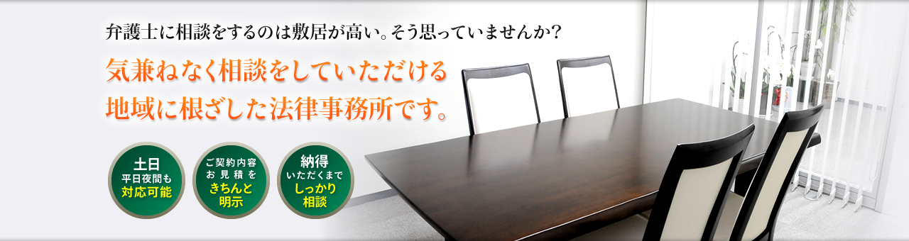 弁護士に相談するのは敷居が高い。そう思っていませんか?気兼ねなく相談をしていただける地域に根ざした法律事務所です。